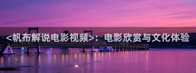 777欧美午夜精品影院：<帆布解说电影视频>：电影欣赏与文化体验