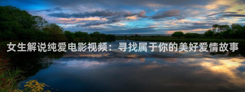 午夜成年黄色片：女生解说纯爱电影视频：寻找属于你的美好爱情故事